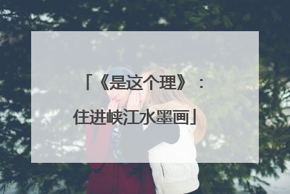《是这个理》：住进峡江水墨画