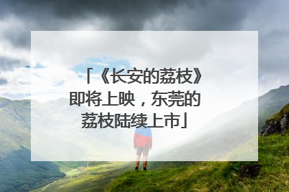 《长安的荔枝》即将上映，东莞的荔枝陆续上市