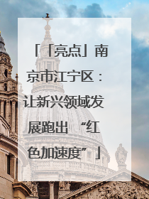 「亮点」南京市江宁区：让新兴领域发展跑出 “红色加速度”