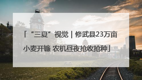 “三夏”视觉｜修武县23万亩小麦开镰 农机昼夜抢收抢种