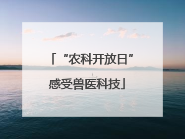 “农科开放日” 感受兽医科技
