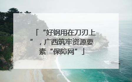 “好钢用在刀刃上”，广西筑牢资源要素“保障网”
