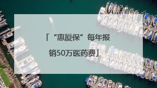 “惠厦保”每年报销50万医药费