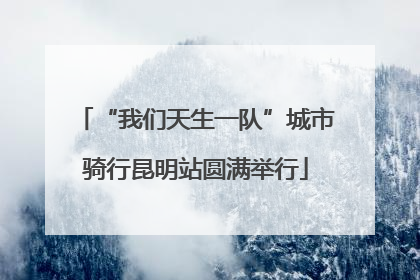 “我们天生一队”城市骑行昆明站圆满举行