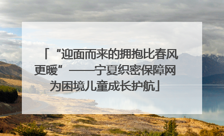 “迎面而来的拥抱比春风更暖”——宁夏织密保障网为困境儿童成长护航
