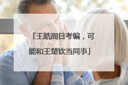 王皓周日考编，可能和王楚钦当同事