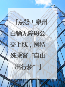 点赞！泉州百辆无障碍公交上线，圆特殊乘客“自由出行梦”
