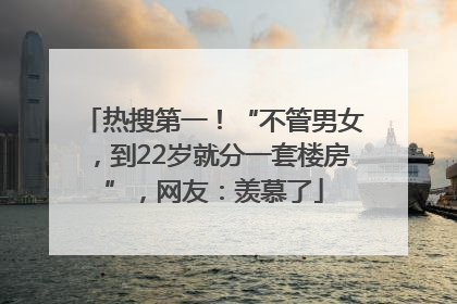 热搜第一！“不管男女，到22岁就分一套楼房”，网友：羡慕了