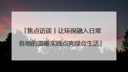 焦点访谈丨让环保融入日常 各地的温暖实践点亮绿意生活