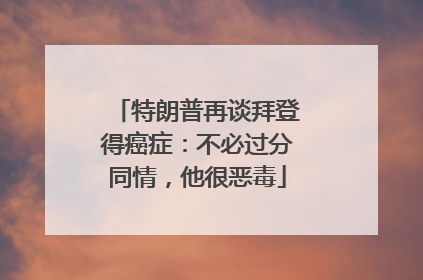 特朗普再谈拜登得癌症：不必过分同情，他很恶毒