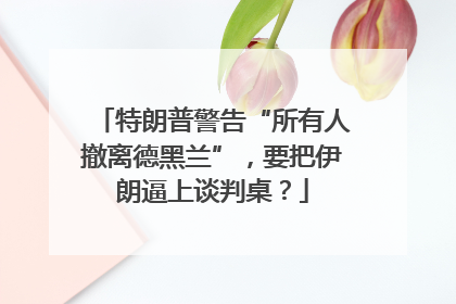 特朗普警告“所有人撤离德黑兰”，要把伊朗逼上谈判桌？