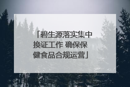 碧生源落实集中换证工作 确保保健食品合规运营