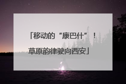 移动的“康巴什”！草原韵律驶向西安