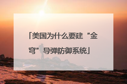 美国为什么要建“金穹”导弹防御系统