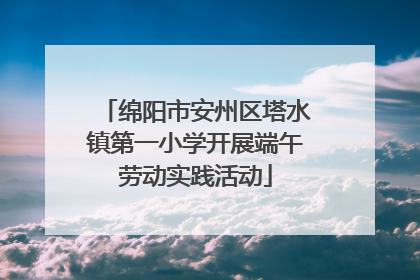 绵阳市安州区塔水镇第一小学开展端午劳动实践活动