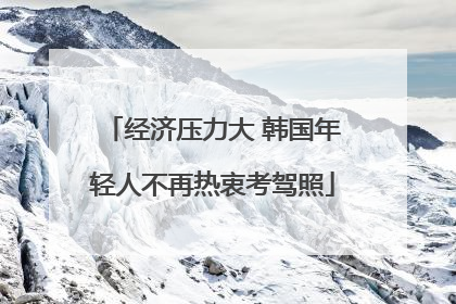 经济压力大 韩国年轻人不再热衷考驾照