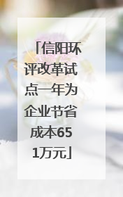 信阳环评改革试点一年为企业节省成本651万元