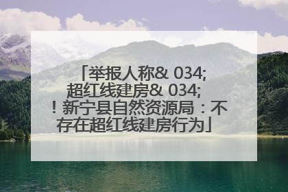 举报人称& 034;超红线建房& 034;！新宁县自然资源局：不存在超红线建房行为