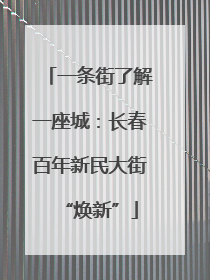 一条街了解一座城：长春百年新民大街“焕新”
