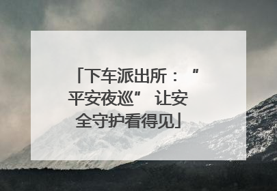 下车派出所：“平安夜巡” 让安全守护看得见