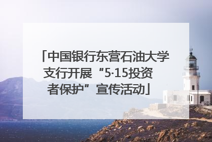 中国银行东营石油大学支行开展“5·15投资者保护”宣传活动