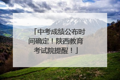 中考成绩公布时间确定！陕西教育考试院提醒！