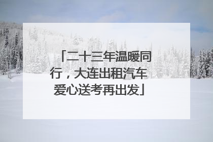 二十三年温暖同行，大连出租汽车爱心送考再出发