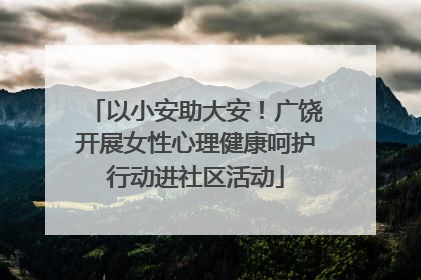 以小安助大安！广饶开展女性心理健康呵护行动进社区活动