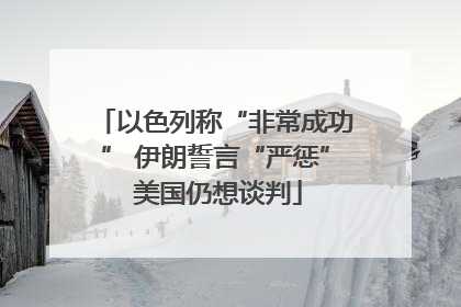 以色列称“非常成功” 伊朗誓言“严惩” 美国仍想谈判