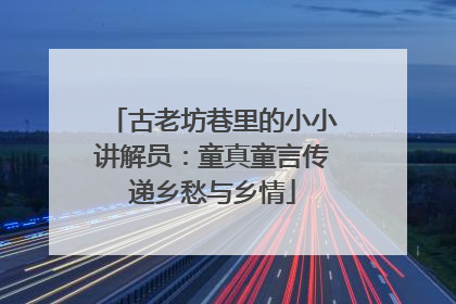 古老坊巷里的小小讲解员：童真童言传递乡愁与乡情