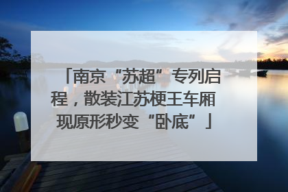 南京“苏超”专列启程，散装江苏梗王车厢现原形秒变“卧底”