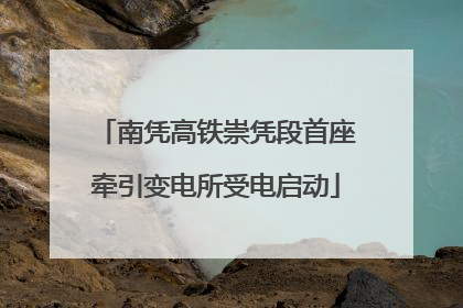 南凭高铁崇凭段首座牵引变电所受电启动
