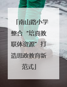 南山路小学整合“培真教联体资源”打造思政教育新范式
