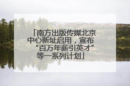 南方出版传媒北京中心新址启用，宣布“百万年薪引英才”等一系列计划