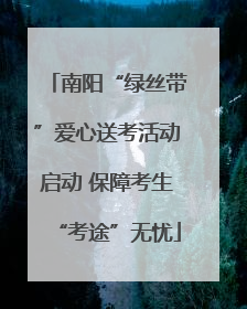南阳“绿丝带”爱心送考活动启动 保障考生“考途”无忧