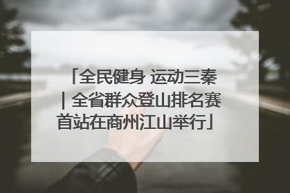 全民健身 运动三秦｜全省群众登山排名赛首站在商州江山举行