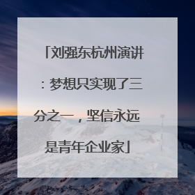 刘强东杭州演讲：梦想只实现了三分之一，坚信永远是青年企业家