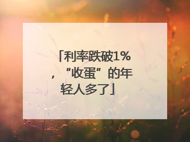 利率跌破1%，“收蛋”的年轻人多了