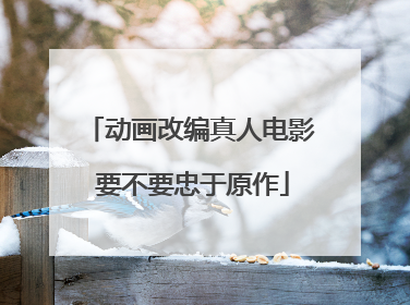动画改编真人电影 要不要忠于原作