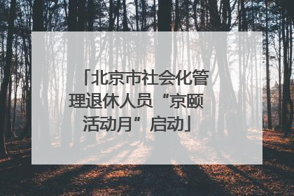 北京市社会化管理退休人员“京颐活动月”启动