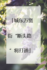 城东万贤街“断头路”将打通