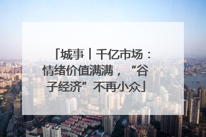 城事︱千亿市场：情绪价值满满，“谷子经济”不再小众