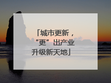 城市更新，“更”出产业升级新天地
