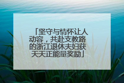 坚守与情怀让人动容，共赴支教路的浙江退休夫妇获天天正能量奖励
