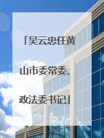 吴云忠任黄山市委常委、政法委书记