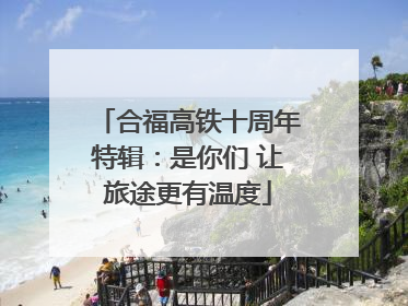 合福高铁十周年特辑：是你们 让旅途更有温度