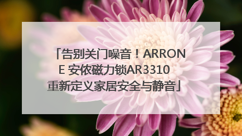 告别关门噪音！ARRONE 安侬磁力锁AR3310重新定义家居安全与静音