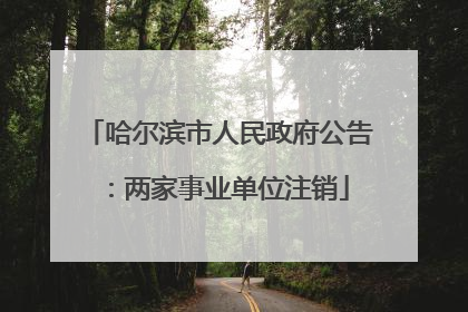 哈尔滨市人民政府公告：两家事业单位注销