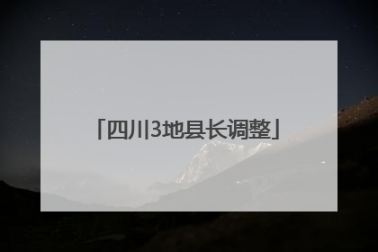 四川3地县长调整