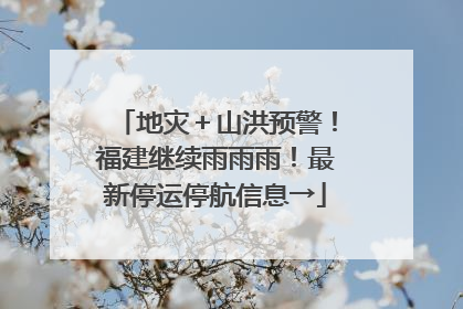 地灾＋山洪预警！福建继续雨雨雨！最新停运停航信息→